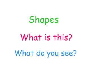 Shapes  What is this?   What do you see?   