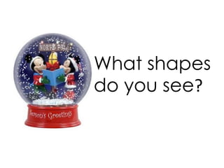 What shapes
do you see?
 