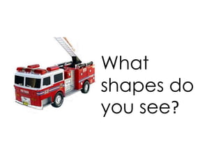 What
shapes do
you see?
 