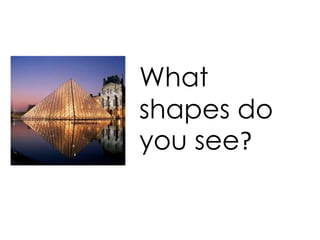 What
shapes do
you see?
 