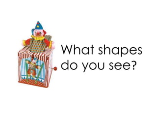 What shapes
do you see?
 