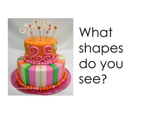 What
shapes
do you
see?
 