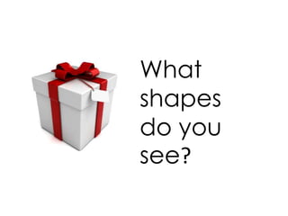 What
shapes
do you
see?
 