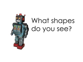 What shapes
do you see?
 