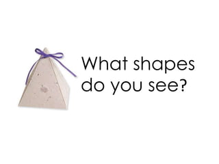 What shapes
do you see?
 