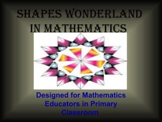 Shapes Wonderland in Mathematics   Designed for Mathematics Educators in Primary Classroom  