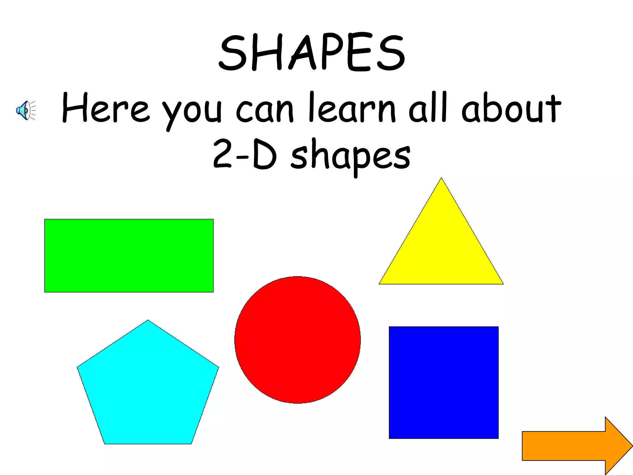 SHAPES Here you can learn all about 2-D shapes