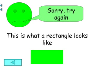 This is what a rectangle looks like Sorry, try again