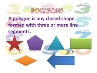 A polygon is any closed shape
formed with three or more line
segments.
 