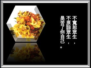 不寬恕眾生，不原諒眾生，是苦了你自己。