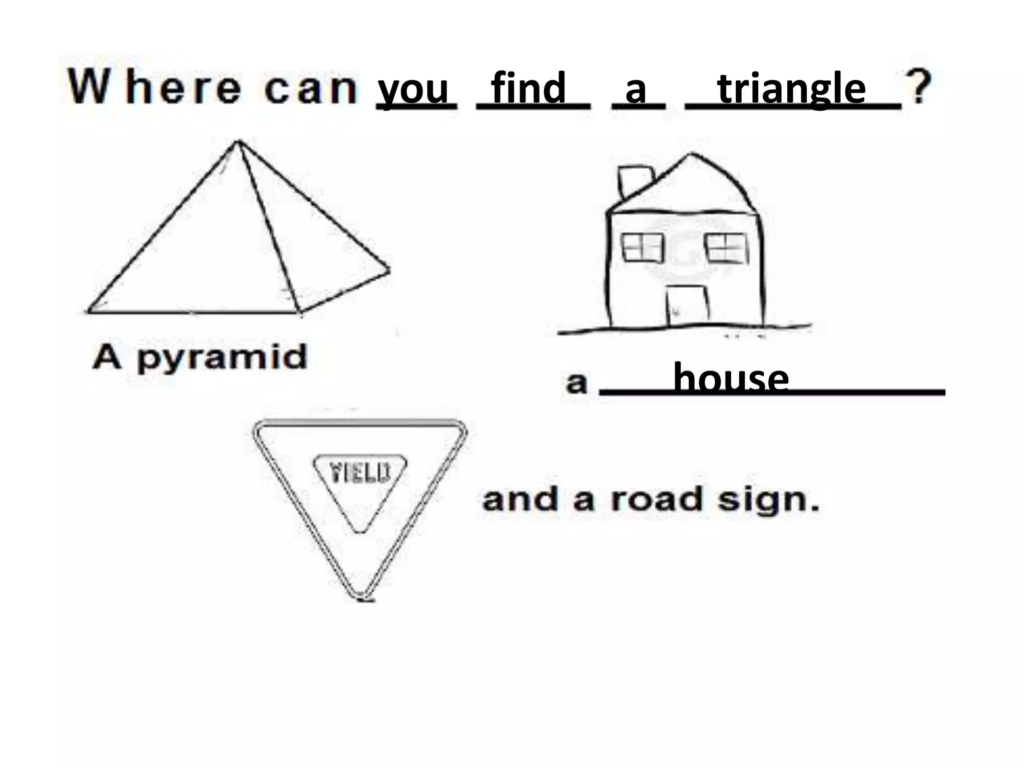you find

a

triangle

house

 