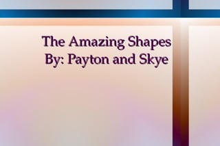 The Amazing Shapes By: Payton and Skye 