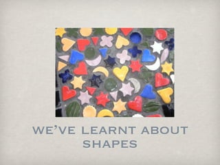 we’ve learnt about
      shapes
 
