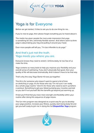 5
Yoga is for Everyone
Before we get started, I’d like to ask you to do one thing for me...
If you’re new to yoga, then pl...
