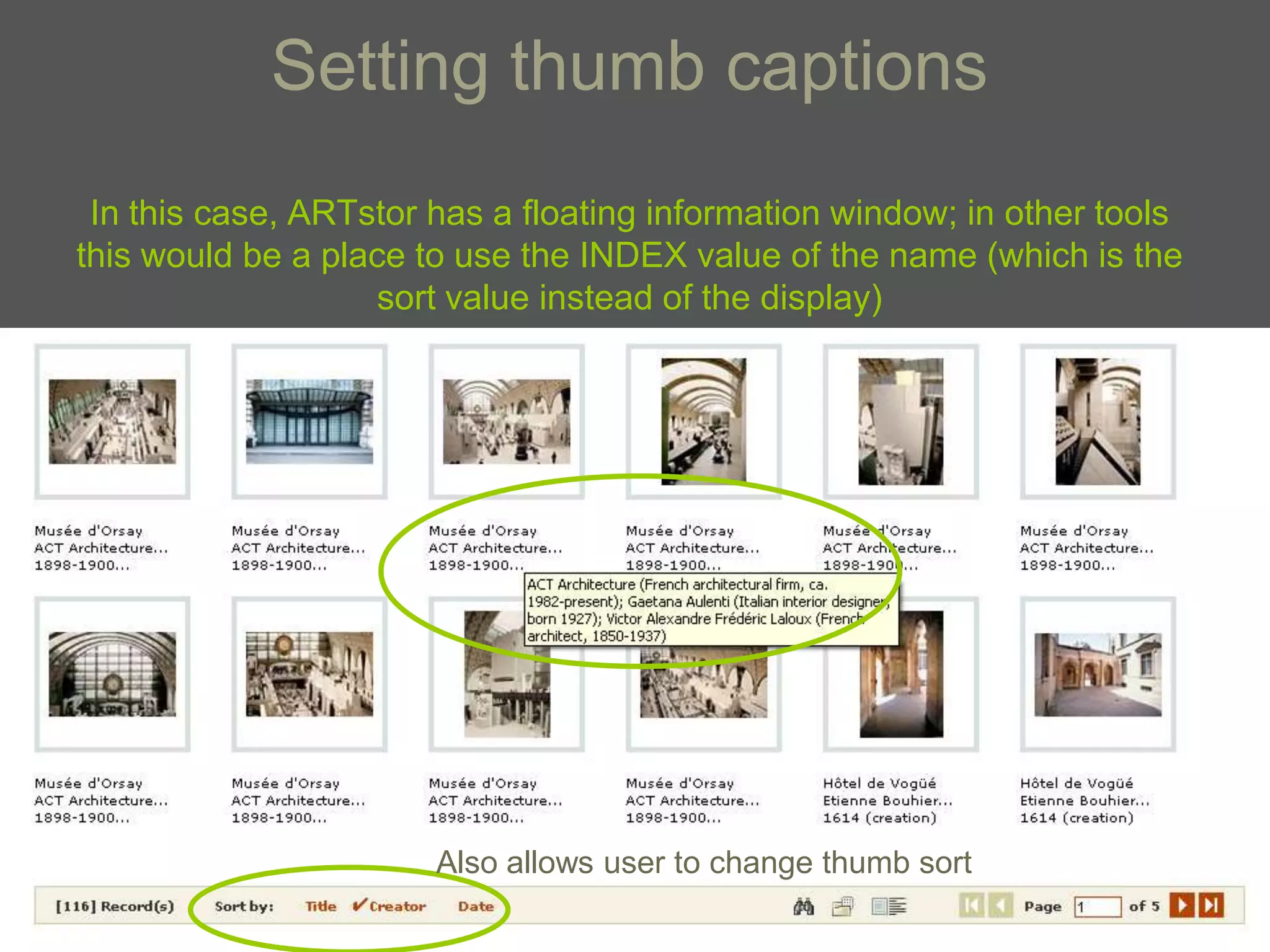 Setting thumb captions
 In this case, ARTstor has a floating information window; in other tools
this would be a place to use the INDEX value of the name (which is the
                   sort value instead of the display)




                       Also allows user to change thumb sort
 