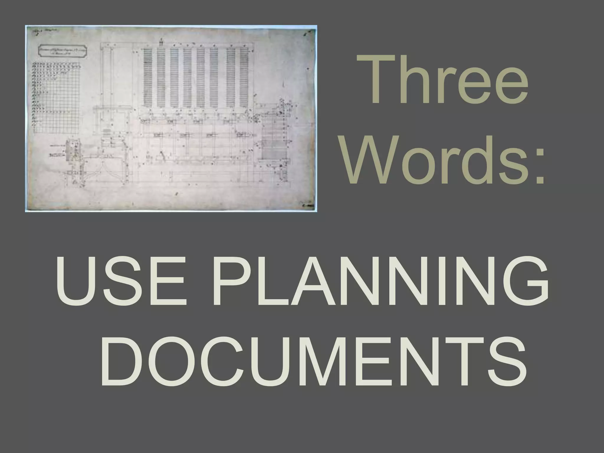 Three
      Words:
USE PLANNING
 DOCUMENTS
 