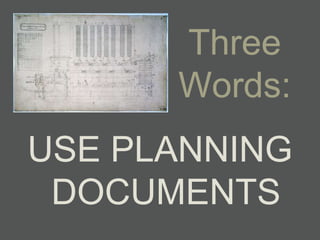 Three
      Words:
USE PLANNING
 DOCUMENTS
 