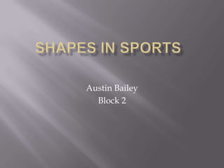 Shapes in sports Austin Bailey Block 2 