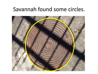 Savannah found some circles.
 