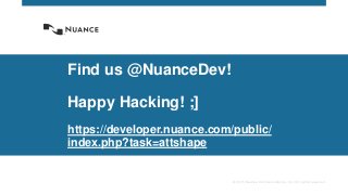 © 2015 Nuance Communications, Inc. All rights reserved.
Find us @NuanceDev!
Happy Hacking! ;]
https://developer.nuance.com/public/
index.php?task=attshape
 