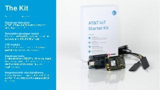 The Kit
Developer data plan
Extensible developer board
LTE module
Developer tools
Integrated with cloud platforms
 