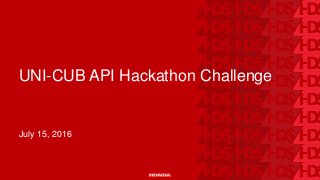 UNI-CUB API Hackathon Challenge
July 15, 2016
 
