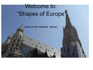 Welcome to:  “Shapes of Europe” (click on the speaker  below) 