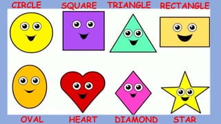 CIRCLE SQUARE TRIANGLE RECTANGLE
OVAL HEART DIAMOND STAR