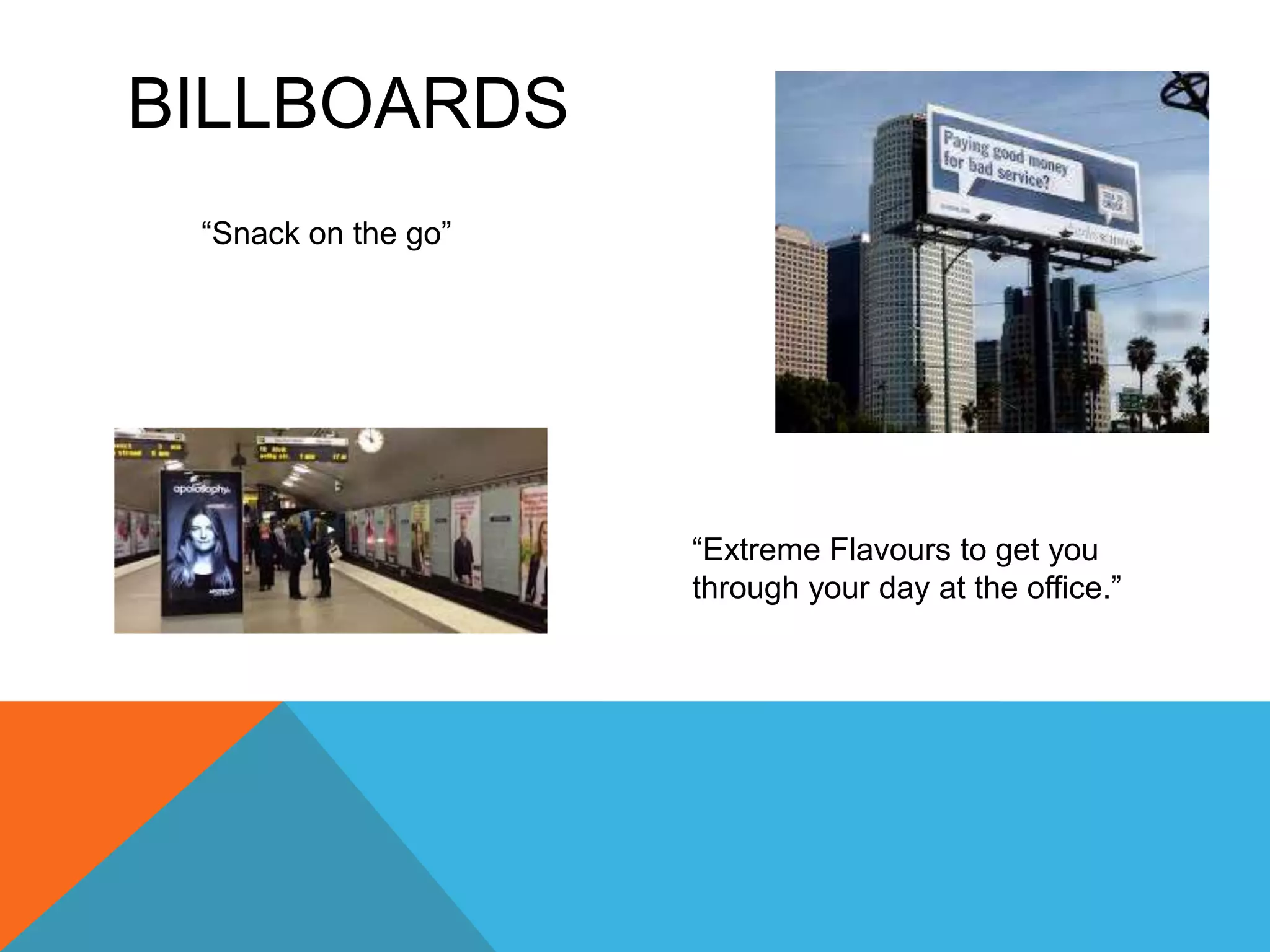 BILLBOARDS
“Snack on the go”
“Extreme Flavours to get you
through your day at the office.”
 