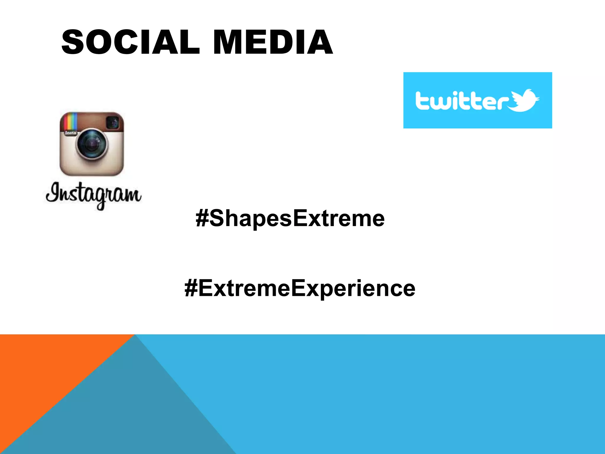SOCIAL MEDIA
#ShapesExtreme
#ExtremeExperience
 