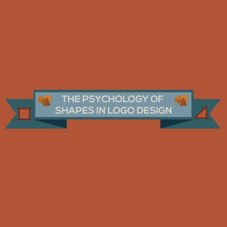 THE PSYCHOLOGY OF
SHAPES IN LOGO DESIGN
 