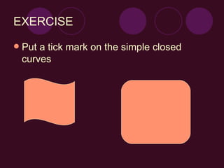 EXERCISE Put a tick mark on the simple closed curves