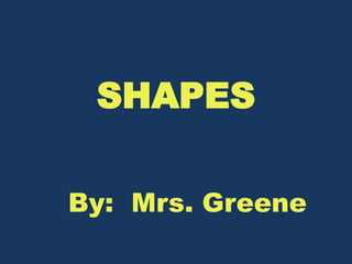 SHAPES

By: Mrs. Greene
 