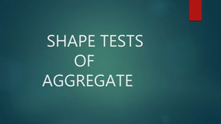SHAPE TESTS
OF
AGGREGATE
 