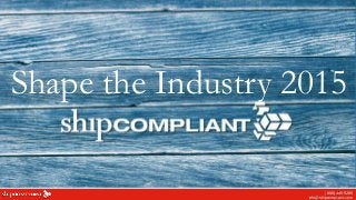 info@shipcompliant.com
(888) 449-5285
Shape the Industry 2015
 