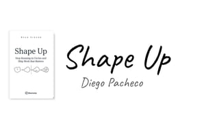 Shape Up
Diego Pacheco
 