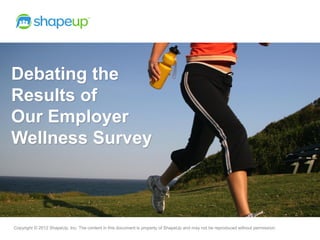Debating the
Results of
Our Employer
Wellness Survey



Copyright © 2012 ShapeUp, Inc. The content in this document is property of ShapeUp and may not be reproduced without permission.
 