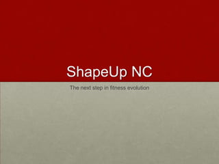 ShapeUp NC
The next step in fitness evolution
 