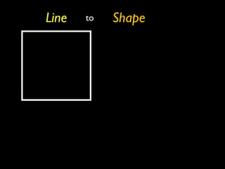 Line   to   Shape
 