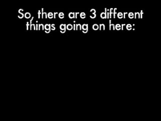 So, there are 3 different
 things going on here:
 