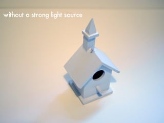 without a strong light source
 