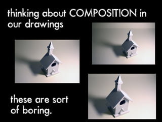 thinking about COMPOSITION in
our drawings




these are sort
of boring.
 