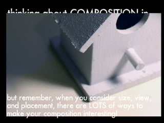 thinking about COMPOSITION in
our drawings




but remember, when you consider size, view,
and placement, there are LOTS of ways to
make your composition interesting!
 