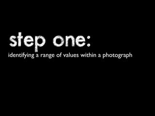 step one: 
identifying a range of values within a photograph 
 