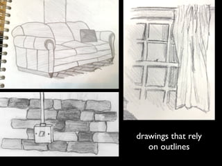 drawings that rely 
on outlines 
 