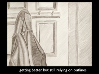 getting better, but still relying on outlines 
 