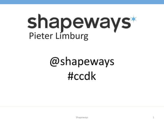 1Shapeways
Pieter Limburg
@shapeways
#ccdk
 