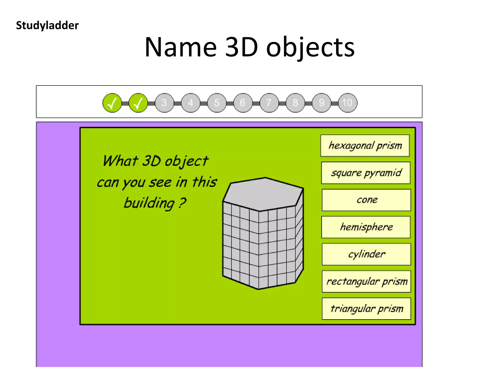 Build 3D objects
Studyladder: you will need to type in teacher user name and password, click on Tasks and
select from tasks)
 