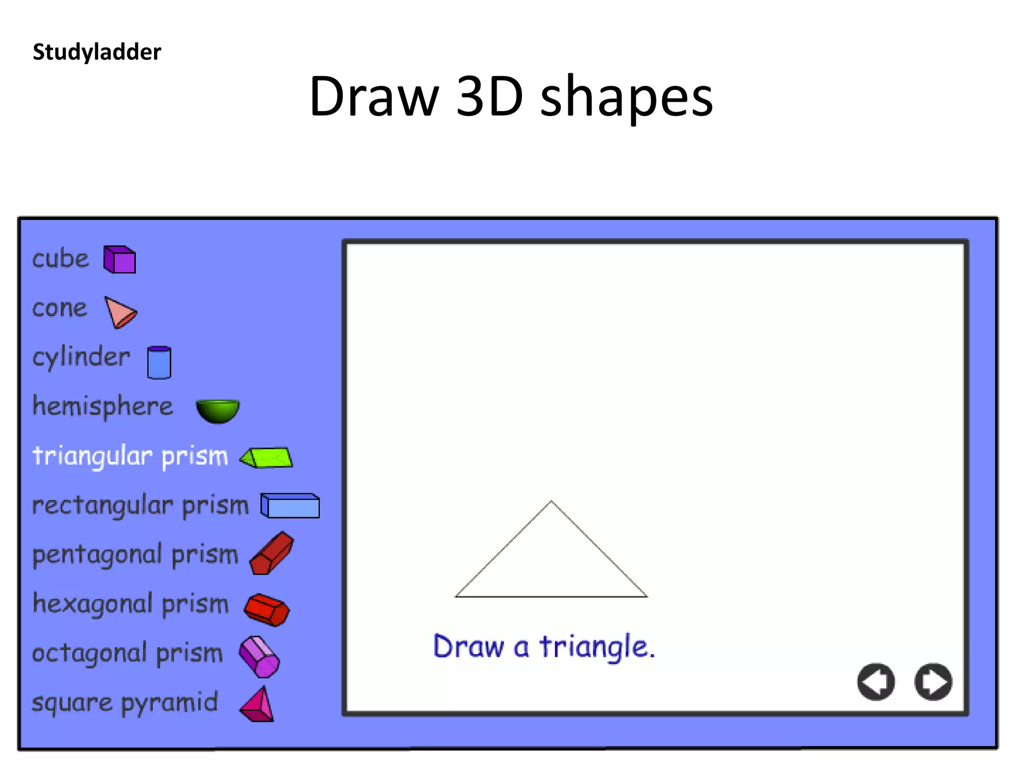 Geometric figures
http://www-k6.thinkcentral.com/content/hsp/math/hspmath/na/gr3-
5/itools_intermediate_9780547274058_/geometricfigures.html
 