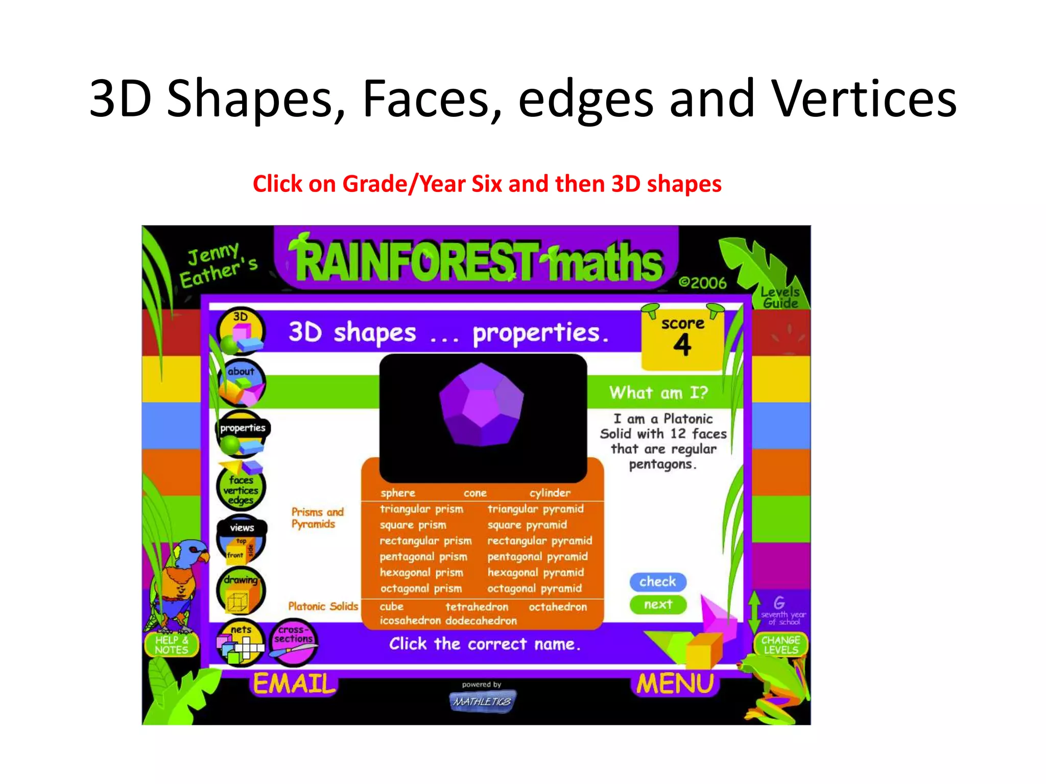 Which object is made from this net?
Studyladder: you will need to type in teacher user name and password, click on Tasks and
select from tasks)
 